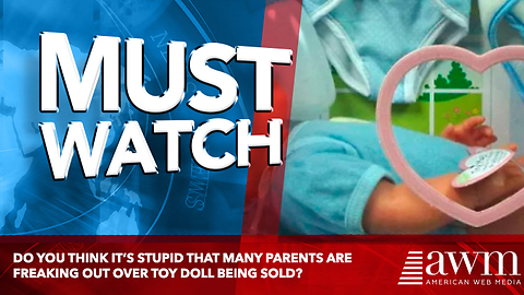 Do You Think It’s Stupid That Many Parents Are Freaking Out Over Toy Doll Being Sold?