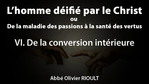 L’homme déifié par le Christ : VI. De la conversion intérieure (20/34)