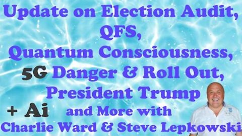 -ELECTION AUDIT, QFS, QUANTUM CONSCIOUSNESS, 5G DANGER & ROLL OUT, PRESIDENT TRUMP, AI AND MORE!