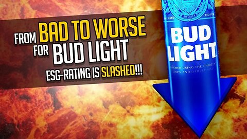 From BAD to WORSE for BUD LIGHT as ESG-rating is SLASHED!!!