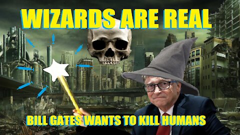 Wizards are real! Bill Gates wants to kill humans.