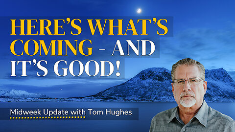 Here’s What’s Coming - And It’s Good! | Midweek Update with Tom Hughes