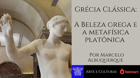 Grécia Clássica: Escultura - A Beleza grega e a metafísica platônica
