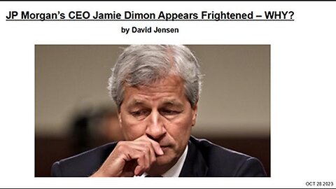 JP MORGAN’S CEO JAMIE DIMON APPEARS FRIGHTENED - WHY?