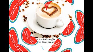 Your love is like coffee: It is strong, tasty and burns my heart! [Quotes and Poems]