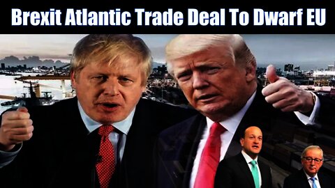 £20 Trillion Post Brexit Atlantic Trade Deal To Eclipse EU