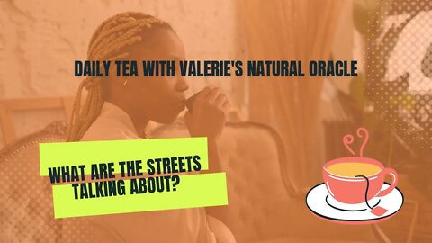 DAILY TEA: WHAT ARE THE STREETS TALKING ABOUT? #valeriesnaturaloracle #oraclemessage #tarotmessage