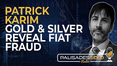 Patrick Karim: Gold and Silver Reveal Fiat Fraud