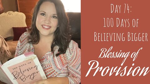100 Days of Believing Bigger | Day 74 | The Blessing of Provision | Christian Devotional Group Study