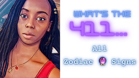What’s the 411? | All Zodiac 🔮 Signs