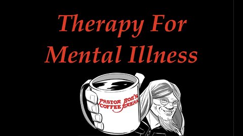 THERAPY FOR MENTAL ILLNESS / PB's Coffee Break