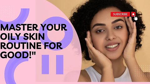 "Get Ready to Glow: Say Goodbye to Oily Skin with These Expert Tips!"