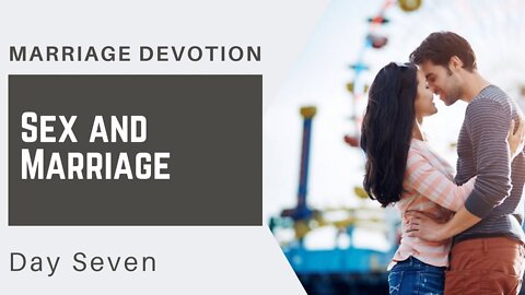 Sex and Marriage – Day #7 Marriage Devotion