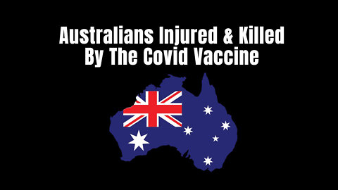 Australians Injured & Killed By The Covid Vaccine