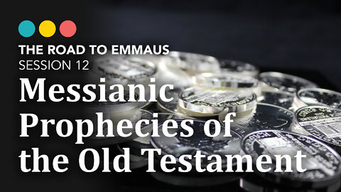 ROAD TO EMMAUS: Messianic Prophecies of the Old Testament | Session 12