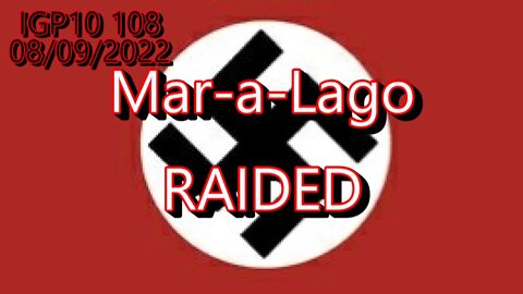 IGP10 108 - FBI Raids Mara Lago - 4th Reich INCOMING