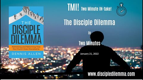 The Disciple Dilemma: The Crux of The Dilemma TMI! (Two Minute IN-take!)