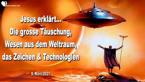 8. März 2021 ❤️ JESUS WARNT vor der grossen Täuschung... Wesen aus dem All, das Zeichen des Tieres und neue Technologien