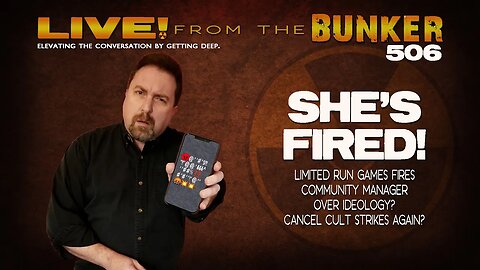 Live From the Bunker 506: She's Fired! Limited Run Games Dumps Employee Over Politics?