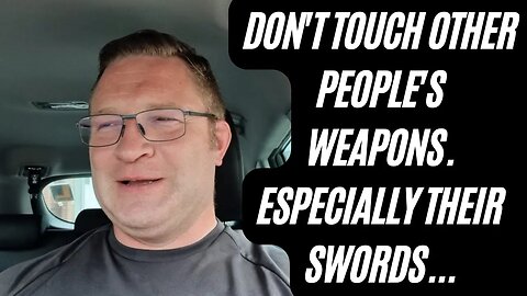 Don't touch other people's weapons, especially their swords...