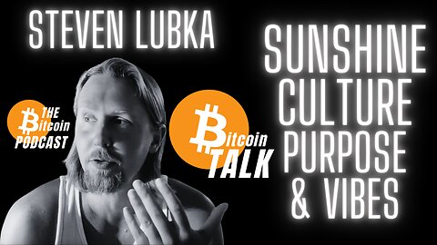 Sunshine, Culture, Purpose & Vibes - Steven Lubka (Bitcoin Talk on THE Bitcoin Podcast)