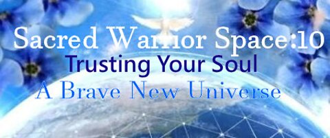 Sacred Warrior Space: 10: Trusting Your Soul