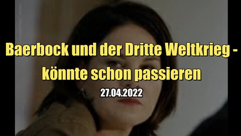 Baerbock und der Dritte Weltkrieg - könnte schon passieren (27.04.2022)