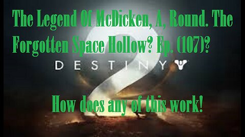 The Legend Of McDicken, A, Round. The Forgotten Space Hollow? Ep. (107)? #destiny2