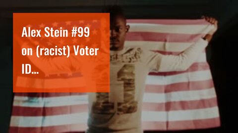 Alex Stein #99 on (racist) Voter ID…