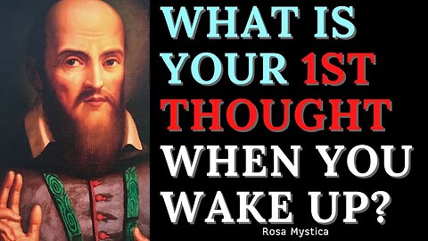 What is your 1ST thought when you wake up? St Francis de Sales
