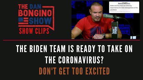 The Biden Team Is Ready To Take On The Coronavirus? Don't Get Too Excited - Dan Bongino Show Clips