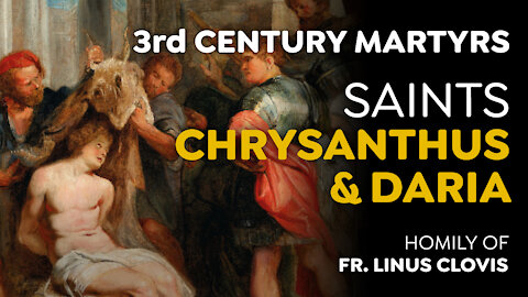 Saints Chrysanthus & Daria - 3rd Century Martyrs ~ Fr. Linus Clovis