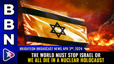 Brighteon Broadcast News, April 3, 2024 – The world must STOP ISRAEL or we all die...