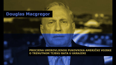 ANALIZA TIJEKA RATA U UKRAJINI - Douglas Macgregor - Hrvatski prijevod