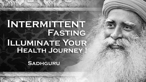 SADHGURU, Illuminating Health Exploring the Benefits of Intermittent Fasting