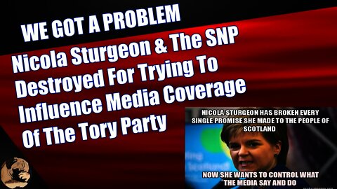 Nicola Sturgeon & The SNP Destroyed For Trying To Influence Media Coverage Of The Tory Party