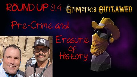 Outlawed Round Up 9.4, WTF is going on? Pre Crime, and Post New Crime Historical Erasure