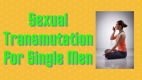 Sexual Transmutation for Single Men, Sexual Alchemy, Pranayama, Awakening Consciousness