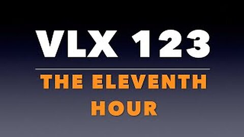 VLX 123: The Eleventh Hour