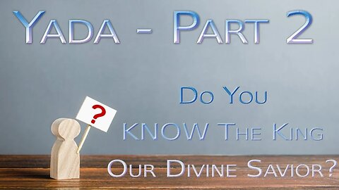 Yada - Do you KNOW the King? (Part 2) Yeshua Our Divine Saviour (Edited - Message Only Verstion)