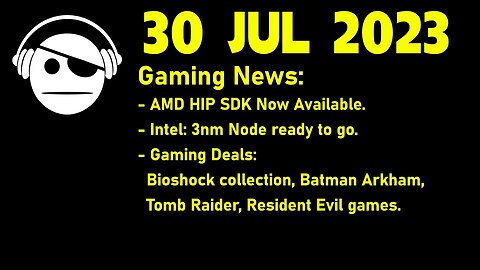 Gaming News | AMD HIP SDK | Intel 3nm Node | Gaming Deals | 30 JUL 2023