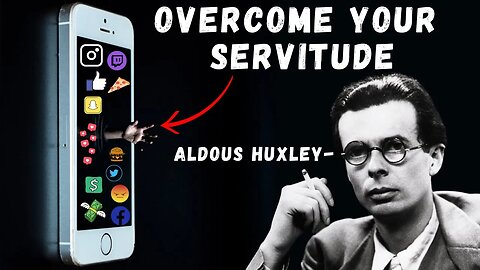 Aldous Huxley's Philosophy Will Change Your Life - Overcome Your Servitude