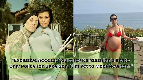 "Exclusive Access: Kourtney Kardashian's Invite-Only Policy for Baby Son, Kim Yet to Meet Newborn"