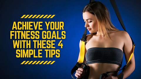 Achieve Your Fitness Goals with These 4 Simple Tips