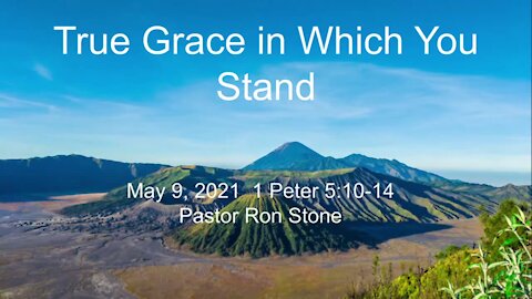 2021-05-09 -True Grace in Which you Stand (1 Peter 5:10-14) - Ron Stone