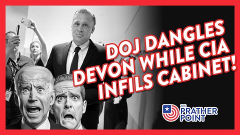 BREAKING: DOJ DANGLES DEVON WHILE CIA INFILS CABINET!