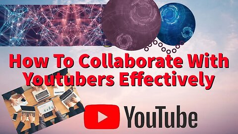 How To Collaborate With Youtubers Effectively