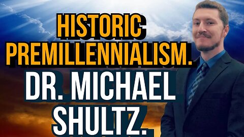 Historic Premillennialism | With Dr. Michael Shultz.