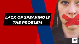 Lack of Speaking is the Problem - The Truth Starts Now