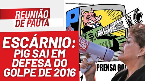 Não é cinismo, é escárnio: PIG sai em defesa do golpe de 2016 - Reunião de Pauta nº 1271 - 29/8/23